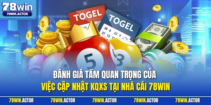Đánh giá tầm quan trọng của việc cập nhật KQXS tại nhà cái 78WIN