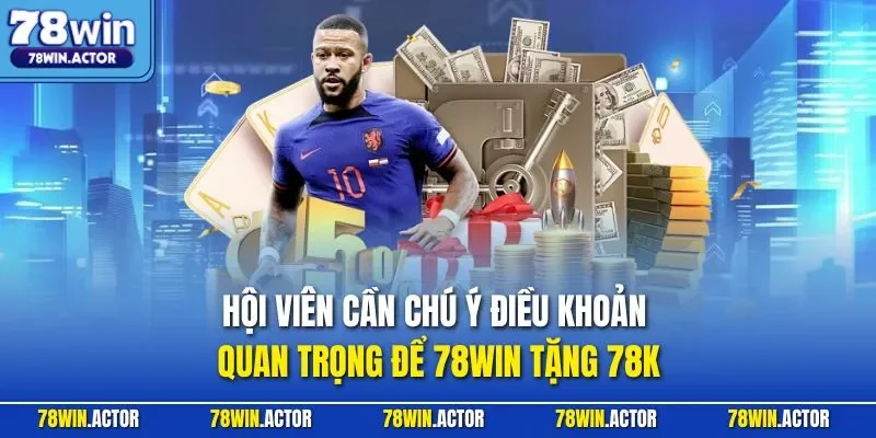 Hội viên cần chú ý điều khoản quan trọng để 78WIN tặng 78K