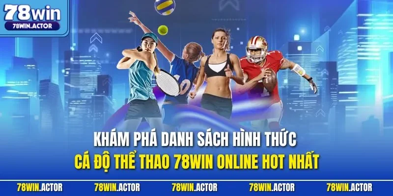 Khám phá danh sách hình thức cá độ thể thao 78WIN online hot nhất