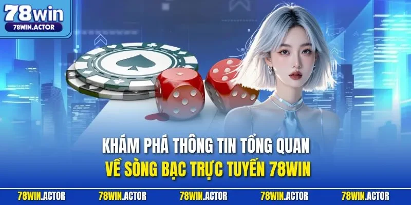 Khám phá thông tin tổng quan về sòng bạc trực tuyến 78WIN