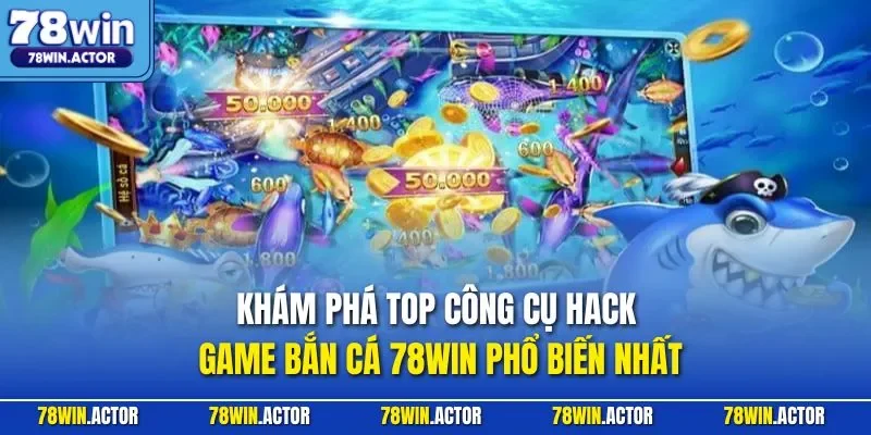 Khám phá top công cụ Hack game bắn cá 78WIN phổ biến nhất