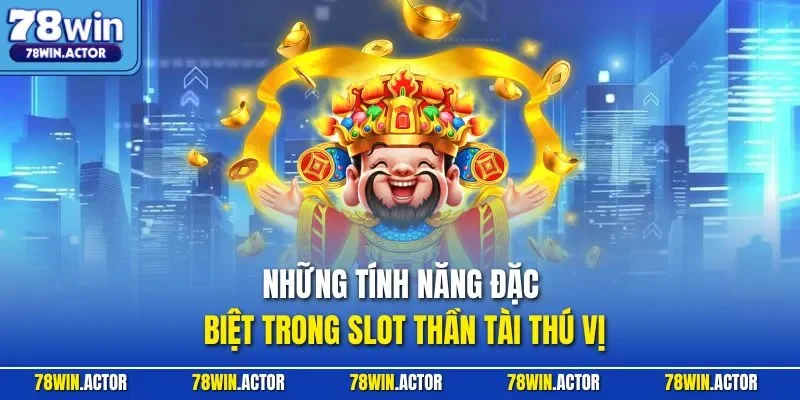 Những tính năng đặc biệt trong slot thần tài thú vị