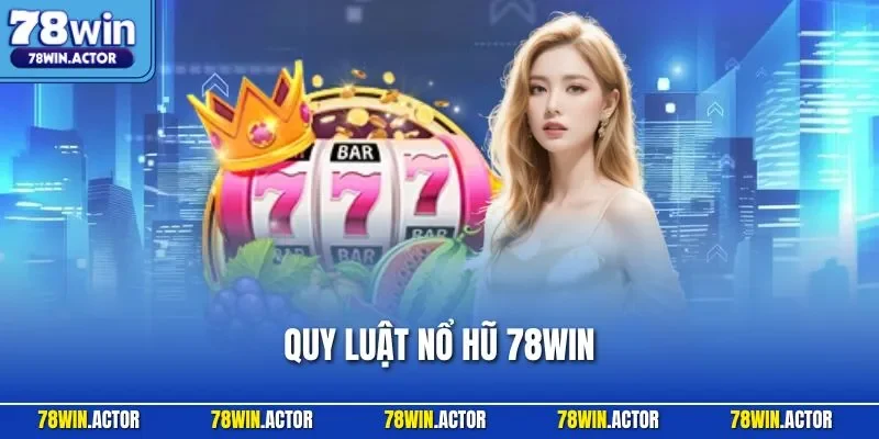 Quy Luật Nổ Hũ 78WIN - Nắm Bắt Tỷ Lệ Thưởng Chi Tiết Nhất