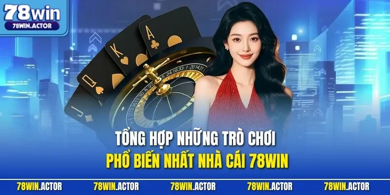 Tổng hợp những trò chơi phổ biến nhất nhà cái 78WIN