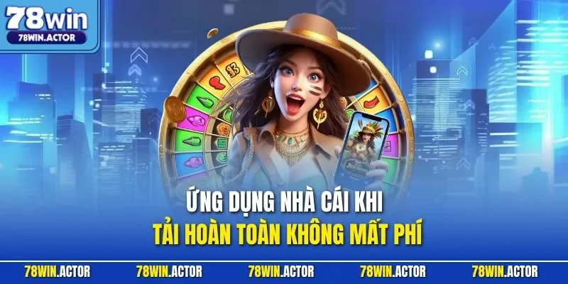 Ứng dụng nhà cái khi tải hoàn toàn không mất phí